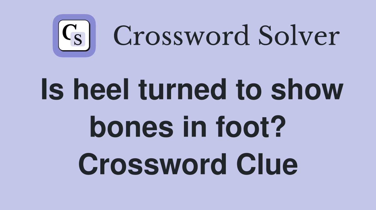 Is heel turned to show bones in foot? Crossword Clue Answers